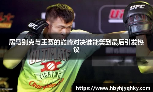 居马别克与王赛的巅峰对决谁能笑到最后引发热议