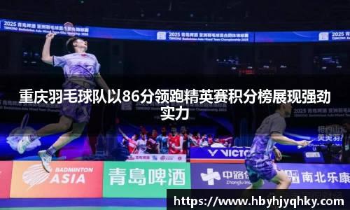 重庆羽毛球队以86分领跑精英赛积分榜展现强劲实力