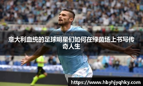 意大利血统的足球明星们如何在绿茵场上书写传奇人生