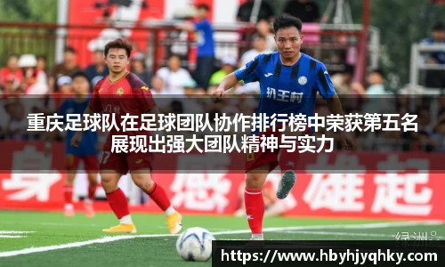 重庆足球队在足球团队协作排行榜中荣获第五名展现出强大团队精神与实力