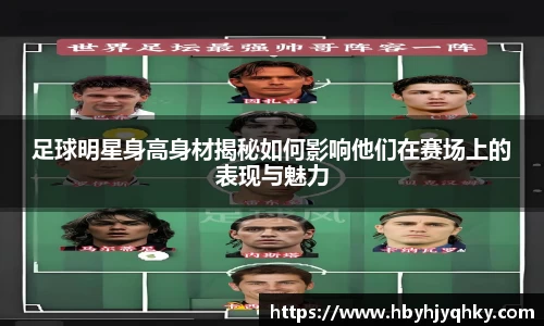 足球明星身高身材揭秘如何影响他们在赛场上的表现与魅力