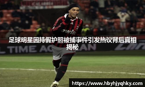 足球明星因持假护照被捕事件引发热议背后真相揭秘